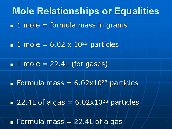 Mole Relationships or Equalities n 1 mole = formula mass in grams n 1