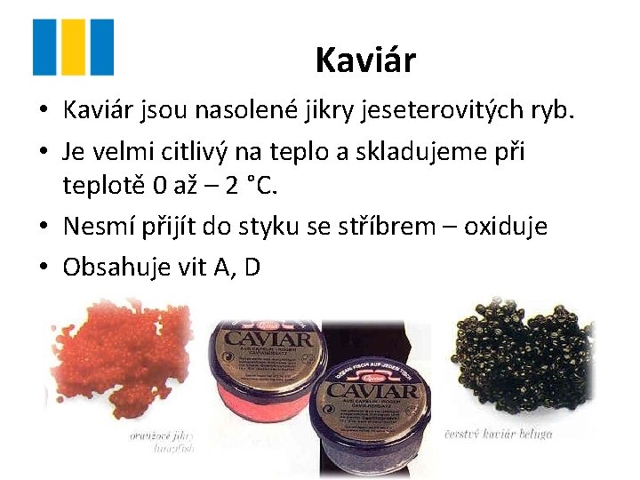 Kaviár • Kaviár jsou nasolené jikry jeseterovitých ryb. • Je velmi citlivý na teplo