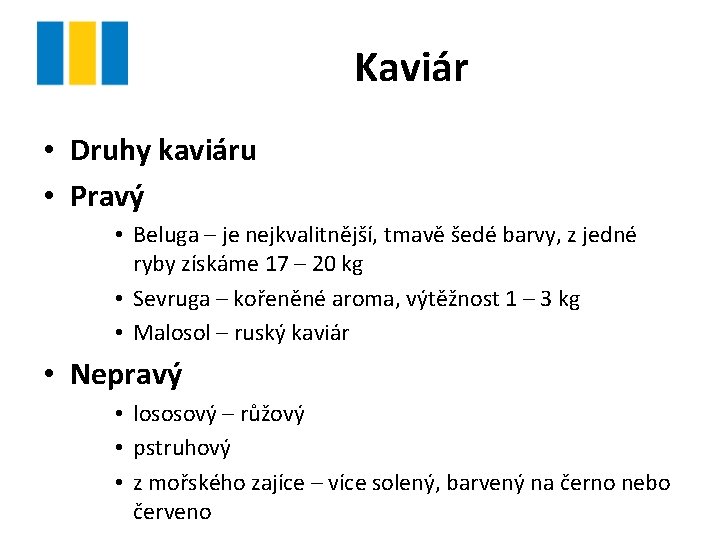 Kaviár • Druhy kaviáru • Pravý • Beluga – je nejkvalitnější, tmavě šedé barvy,
