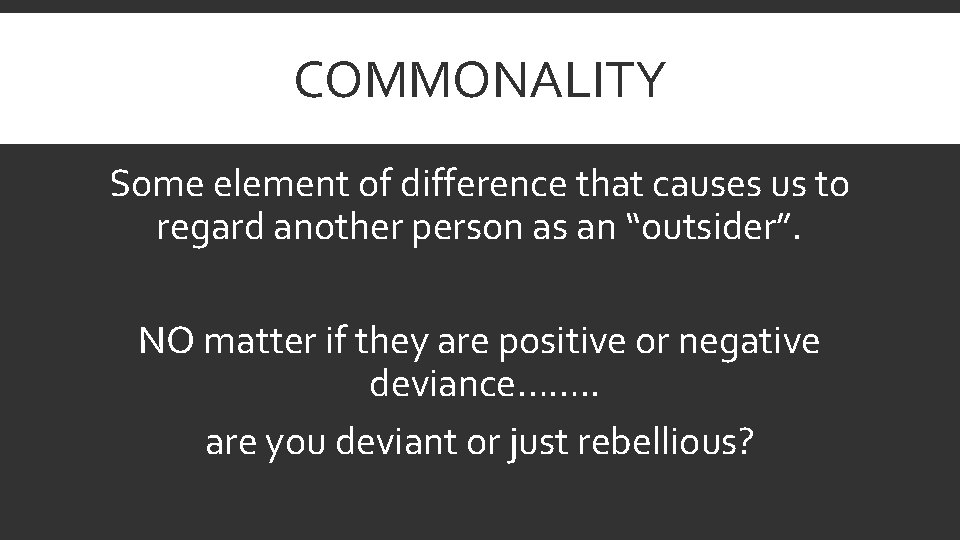 COMMONALITY Some element of difference that causes us to regard another person as an