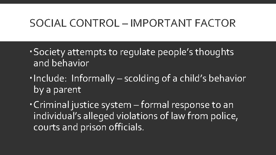 SOCIAL CONTROL – IMPORTANT FACTOR Society attempts to regulate people’s thoughts and behavior Include: