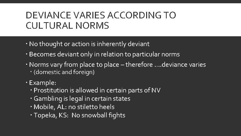 DEVIANCE VARIES ACCORDING TO CULTURAL NORMS No thought or action is inherently deviant Becomes