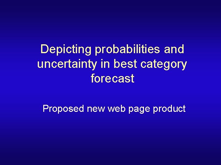 Depicting probabilities and uncertainty in best category forecast Proposed new web page product 