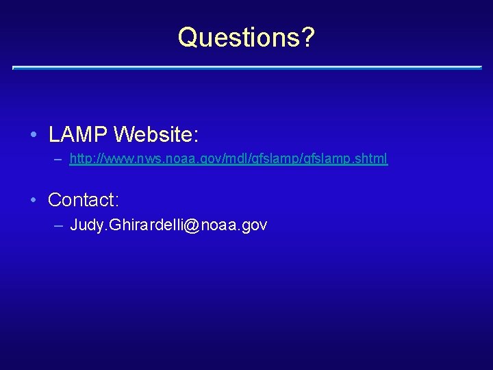 Questions? • LAMP Website: – http: //www. nws. noaa. gov/mdl/gfslamp. shtml • Contact: –