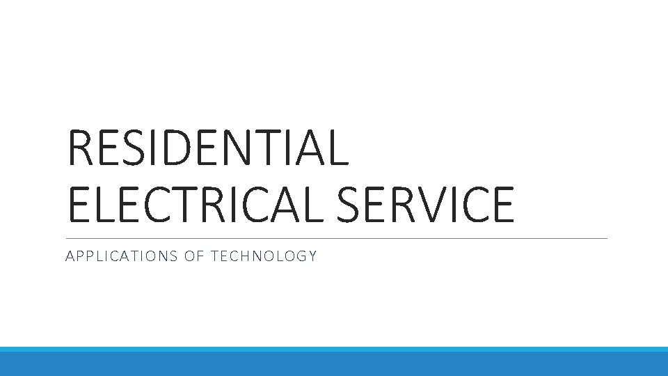 RESIDENTIAL ELECTRICAL SERVICE APPLICATIONS OF TECHNOLOGY 