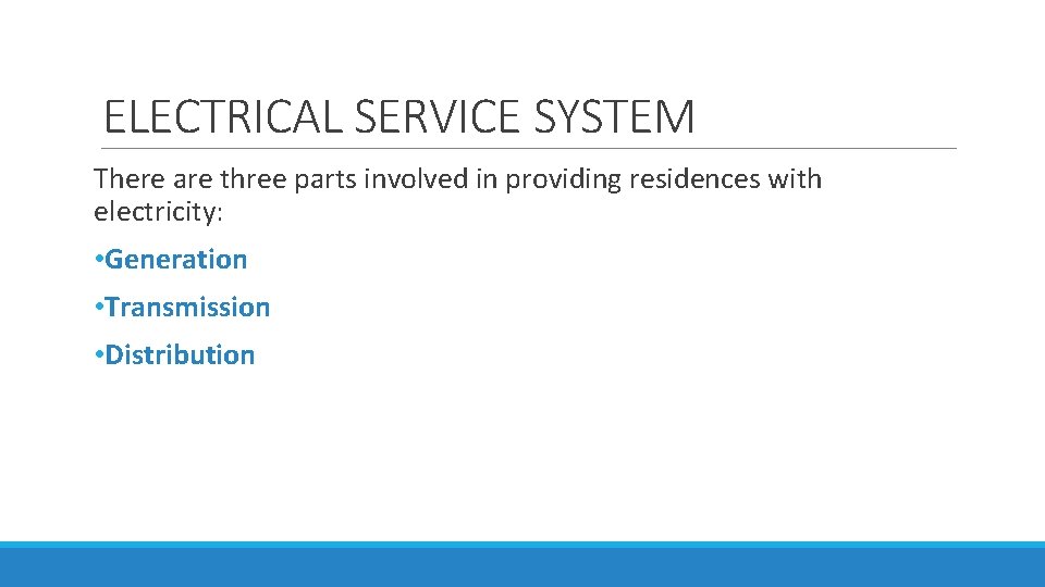 ELECTRICAL SERVICE SYSTEM There are three parts involved in providing residences with electricity: •