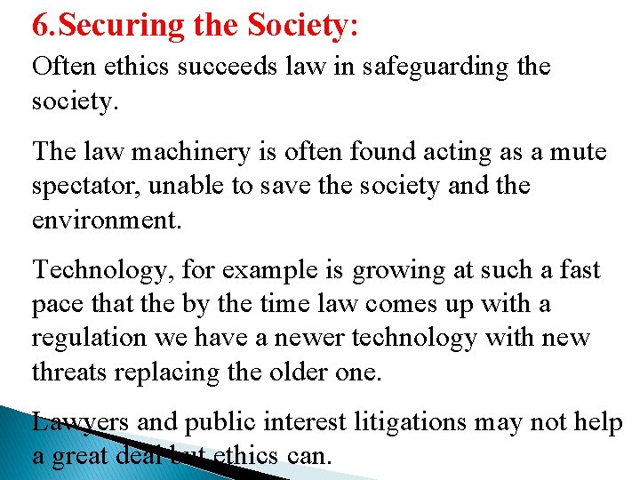 6. Securing the Society: Often ethics succeeds law in safeguarding the society. The law