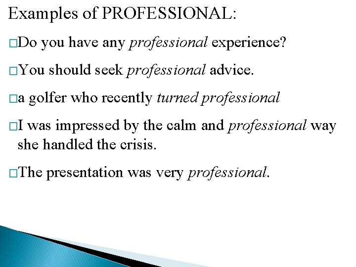 Examples of PROFESSIONAL: �Do you have any professional experience? �You should seek professional advice.