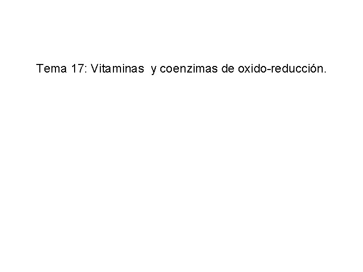 Tema 17: Vitaminas y coenzimas de oxido-reducción. Tema 17: Vitaminas y coenzimas de oxido-reducción.