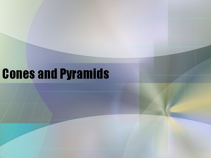 Cones and Pyramids Cones and Pyramids