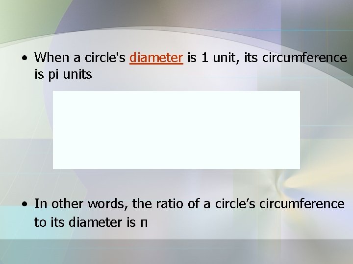 • When a circle's diameter is 1 unit, its circumference is pi units • When a circle's diameter is 1 unit, its circumference is pi units
