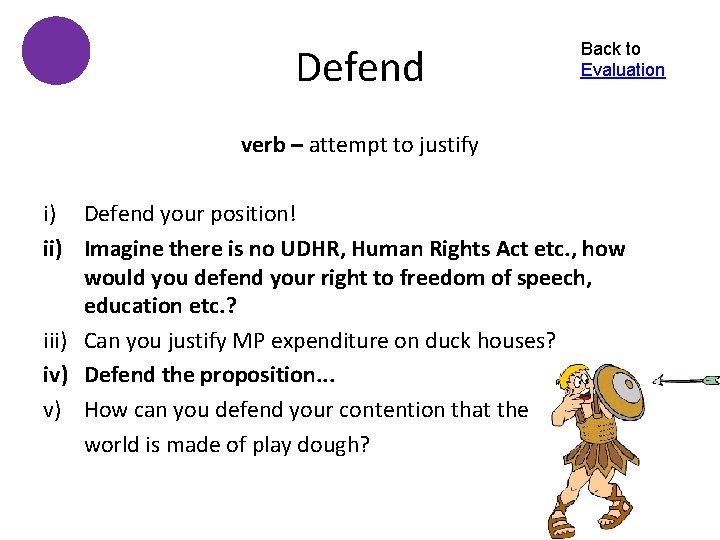 Defend Back to Evaluation verb – attempt to justify i) Defend your position! ii)