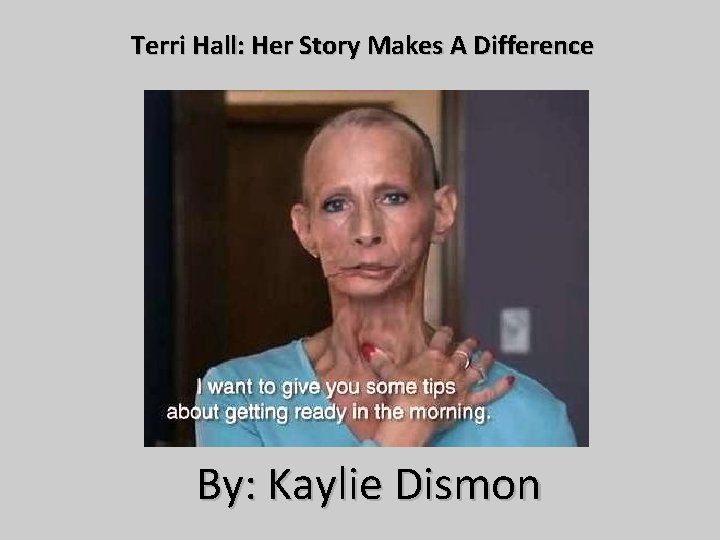 Terri Hall: Her Story Makes A Difference By: Kaylie Dismon 