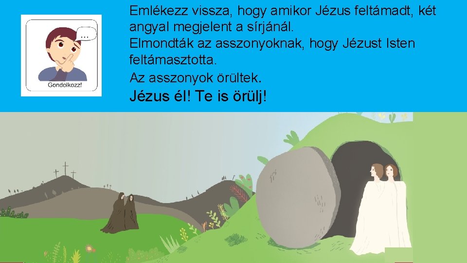 Emlékezz vissza, hogy amikor Jézus feltámadt, két angyal megjelent a sírjánál. Elmondták az asszonyoknak,