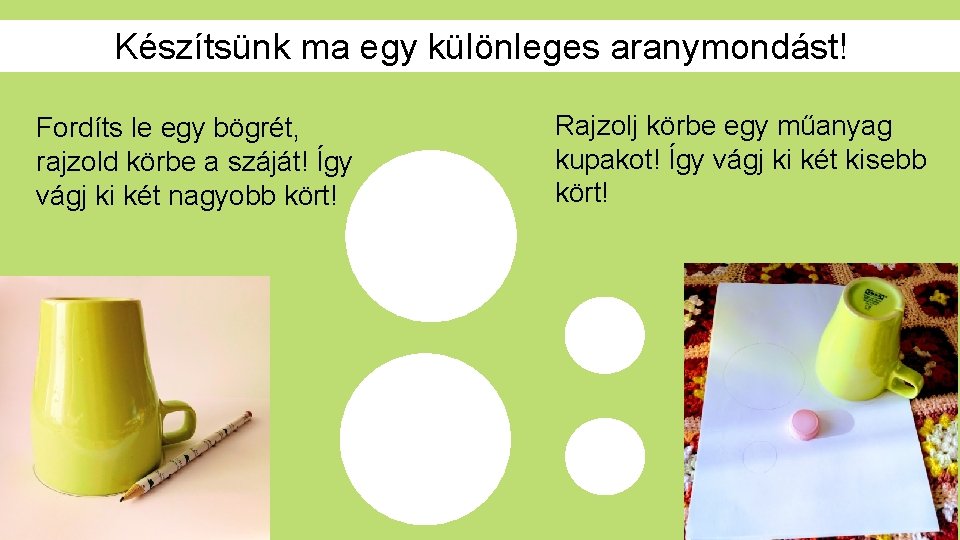 Készítsünk ma egy különleges aranymondást! Fordíts le egy bögrét, rajzold körbe a száját! Így