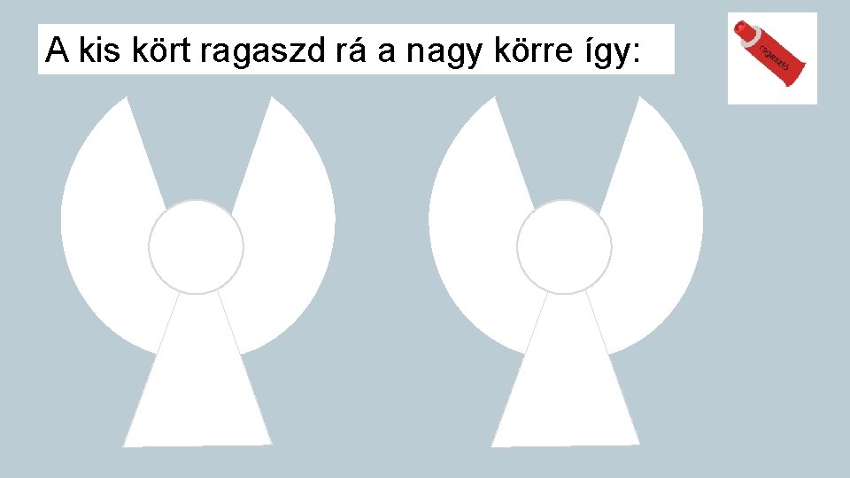 A kis kört ragaszd rá a nagy körre így: 