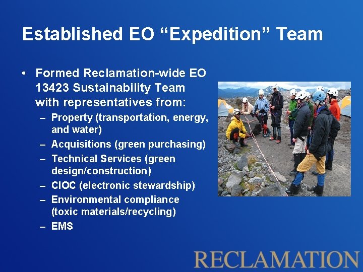Established EO “Expedition” Team • Formed Reclamation-wide EO 13423 Sustainability Team with representatives from: Established EO “Expedition” Team • Formed Reclamation-wide EO 13423 Sustainability Team with representatives from: