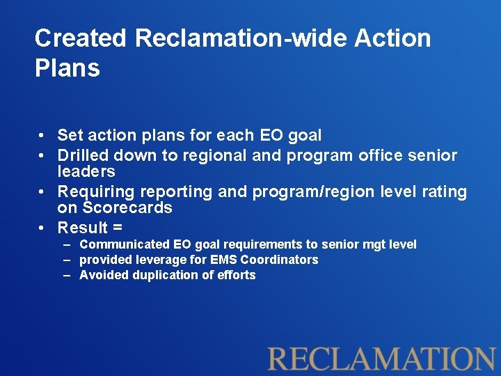 Created Reclamation-wide Action Plans • Set action plans for each EO goal • Drilled Created Reclamation-wide Action Plans • Set action plans for each EO goal • Drilled