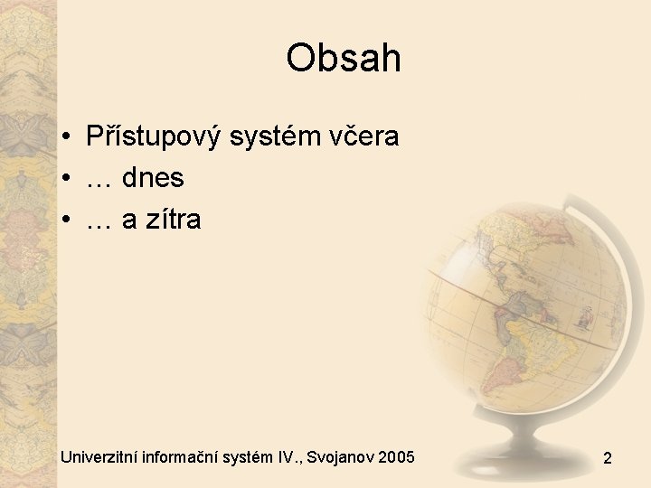 Obsah • Přístupový systém včera • … dnes • … a zítra Univerzitní informační