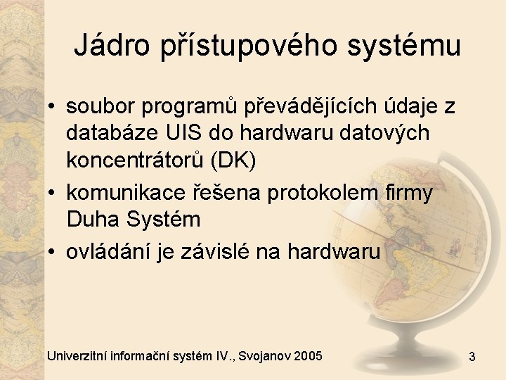 Jádro přístupového systému • soubor programů převádějících údaje z databáze UIS do hardwaru datových