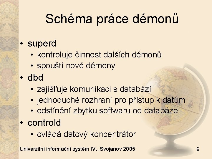 Schéma práce démonů • superd • kontroluje činnost dalších démonů • spouští nové démony