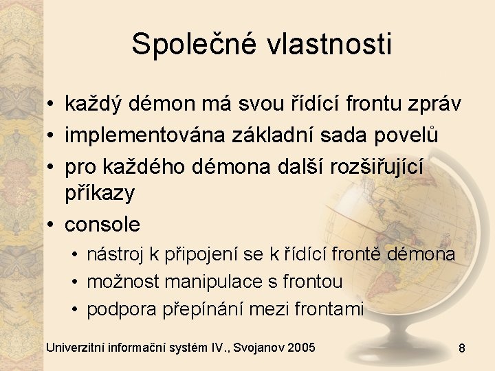 Společné vlastnosti • každý démon má svou řídící frontu zpráv • implementována základní sada