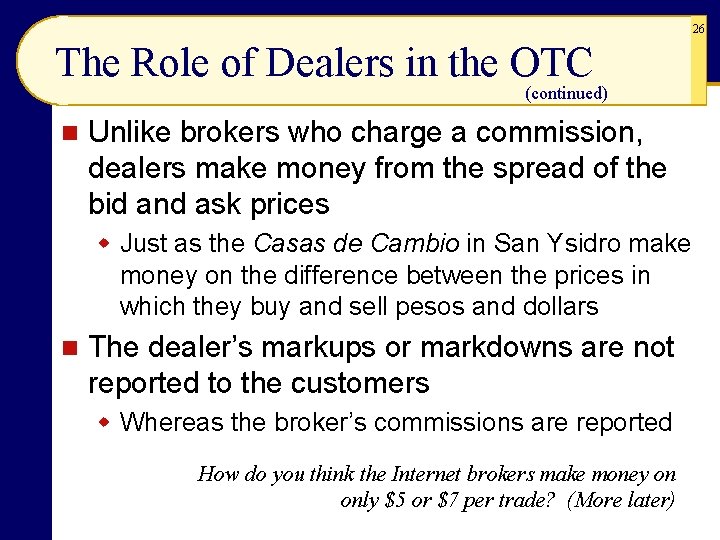 26 The Role of Dealers in the OTC (continued) n Unlike brokers who charge 26 The Role of Dealers in the OTC (continued) n Unlike brokers who charge