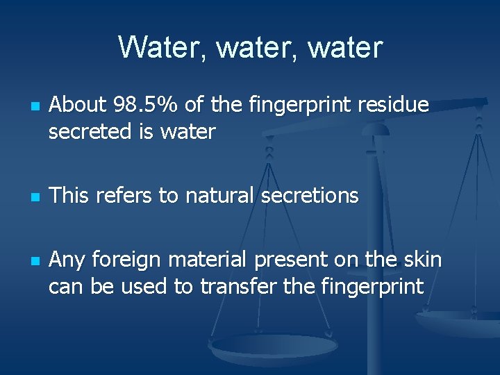 Water, water n n n About 98. 5% of the fingerprint residue secreted is