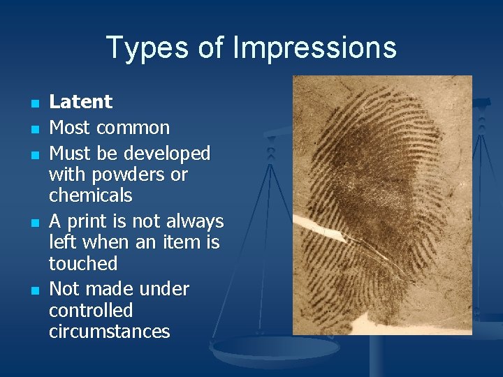 Types of Impressions n n n Latent Most common Must be developed with powders