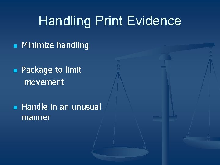 Handling Print Evidence n n n Minimize handling Package to limit movement Handle in