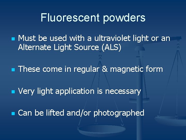 Fluorescent powders n Must be used with a ultraviolet light or an Alternate Light