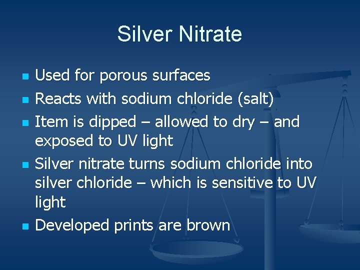Silver Nitrate n n n Used for porous surfaces Reacts with sodium chloride (salt)