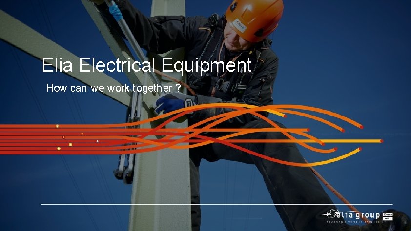 Elia Electrical Equipment How can we work together ? 
