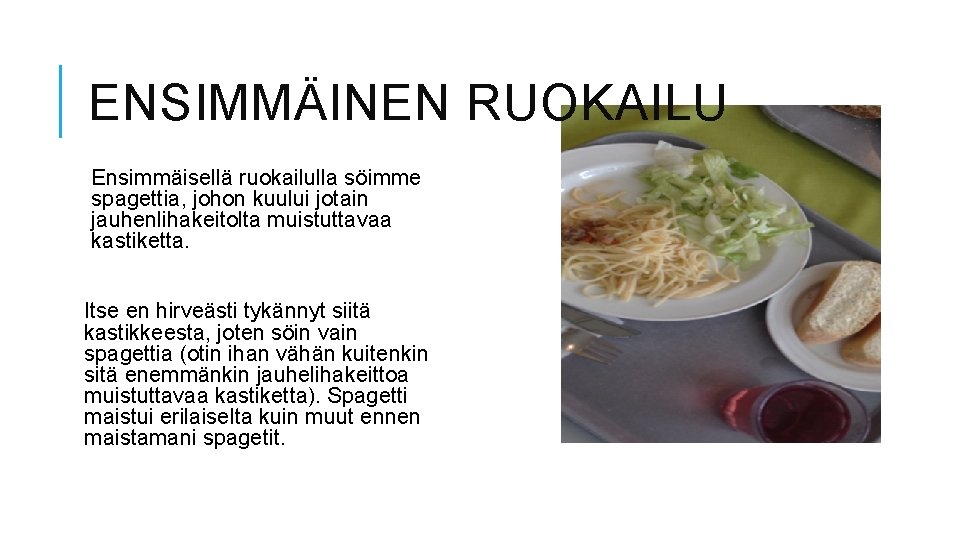 ENSIMMÄINEN RUOKAILU Ensimmäisellä ruokailulla söimme spagettia, johon kuului jotain jauhenlihakeitolta muistuttavaa kastiketta. Itse en