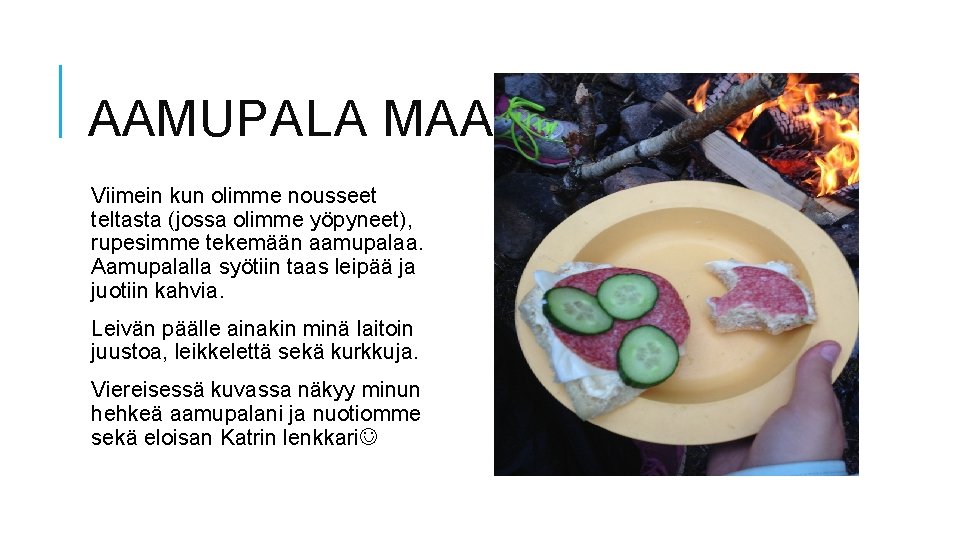 AAMUPALA MAASTOSSA Viimein kun olimme nousseet teltasta (jossa olimme yöpyneet), rupesimme tekemään aamupalaa. Aamupalalla