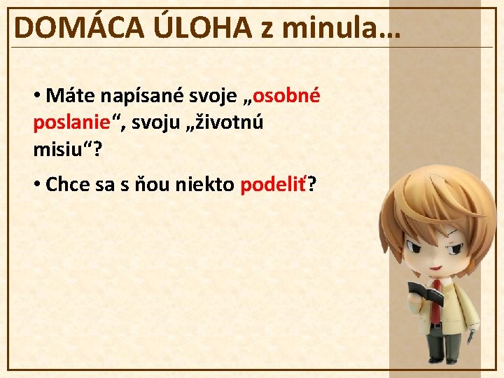 DOMÁCA ÚLOHA z minula… • Máte napísané svoje „osobné poslanie“, svoju „životnú misiu“? •