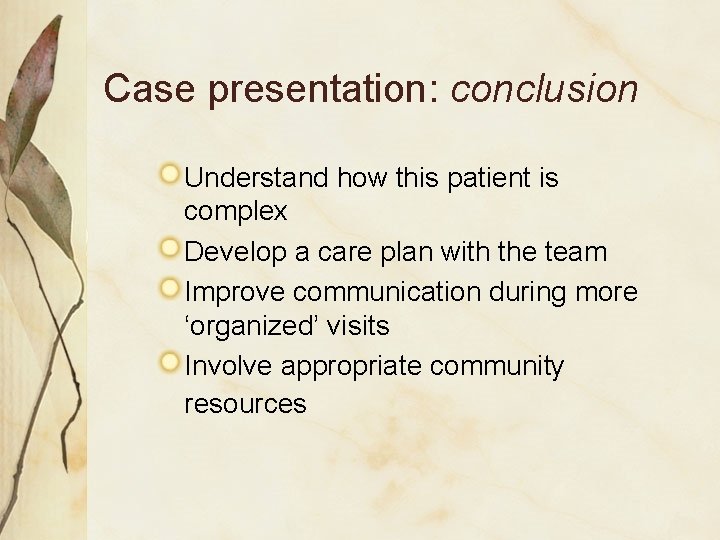 Case presentation: conclusion Understand how this patient is complex Develop a care plan with