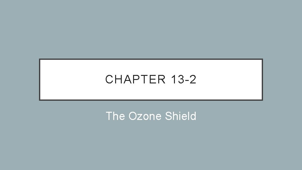 CHAPTER 13 -2 The Ozone Shield 