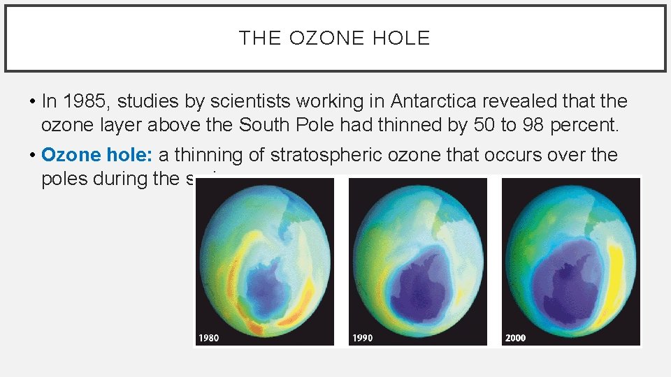 THE OZONE HOLE • In 1985, studies by scientists working in Antarctica revealed that