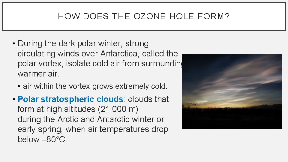 HOW DOES THE OZONE HOLE FORM? • During the dark polar winter, strong circulating