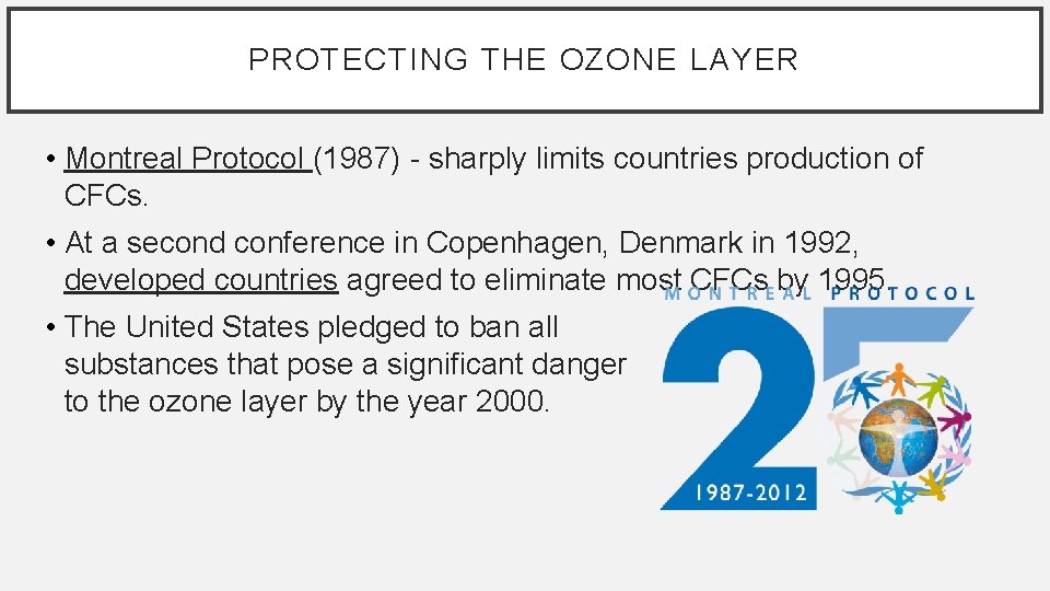 PROTECTING THE OZONE LAYER • Montreal Protocol (1987) - sharply limits countries production of