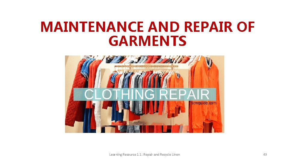 MAINTENANCE AND REPAIR OF GARMENTS Learning Resource 1. 1: Repair and Recycle Linen 49