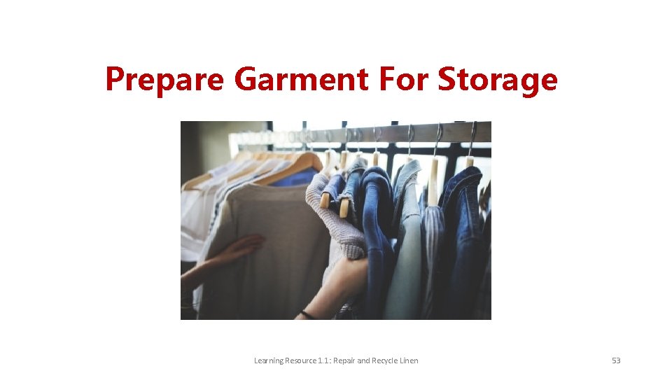 Prepare Garment For Storage Learning Resource 1. 1: Repair and Recycle Linen 53 