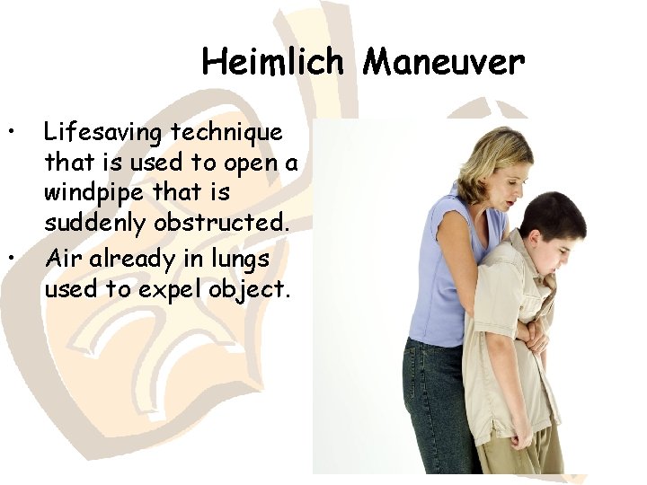 Heimlich Maneuver • • Lifesaving technique that is used to open a windpipe that