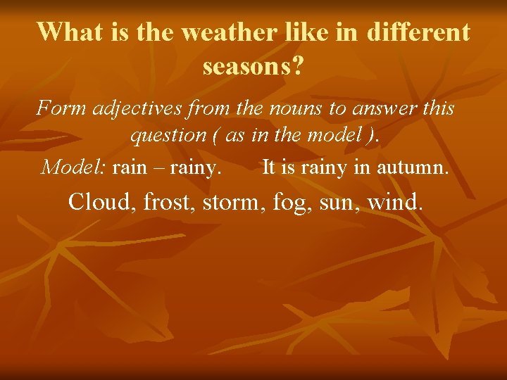 What is the weather like in different seasons? Form adjectives from the nouns to What is the weather like in different seasons? Form adjectives from the nouns to