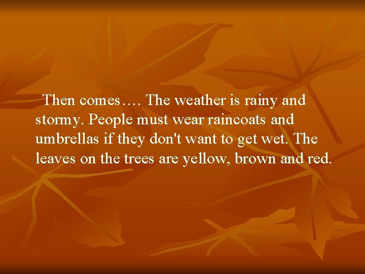 Then comes…. The weather is rainy and stormy. People must wear raincoats and umbrellas Then comes…. The weather is rainy and stormy. People must wear raincoats and umbrellas