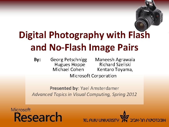 Digital Photography with Flash and No-Flash Image Pairs By: Georg Petschnigg Maneesh Agrawala Hugues