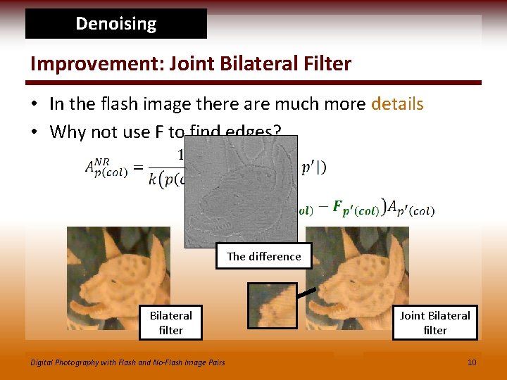 Denoising Improvement: Joint Bilateral Filter • In the flash image there are much more