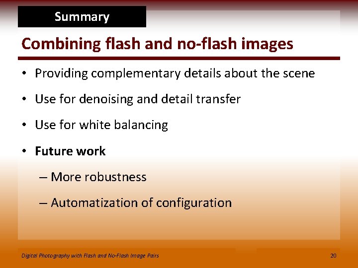 Summary Combining flash and no-flash images • Providing complementary details about the scene •