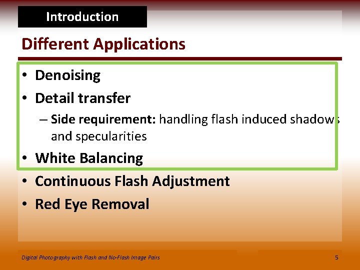 Introduction Different Applications • Denoising • Detail transfer – Side requirement: handling flash induced